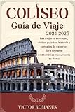 COLISEO Guía de Viaje 2024-2025: Las mejores entradas, visitas guiadas, historia y consejos de expertos para visitar el emblemático monumento de Roma