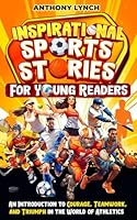 Inspirational Sports Stories for Young Readers: An Introduction to Courage, Teamwork, and Triumph in the World of Athletics B0CQX6P8QG Book Cover