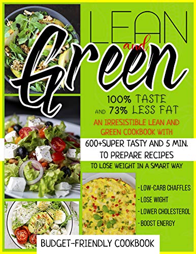 Lean And Green Cookbook: 100% Taste And 73% Less Fat: An Irresistible Lean And Green Cookbook With 6