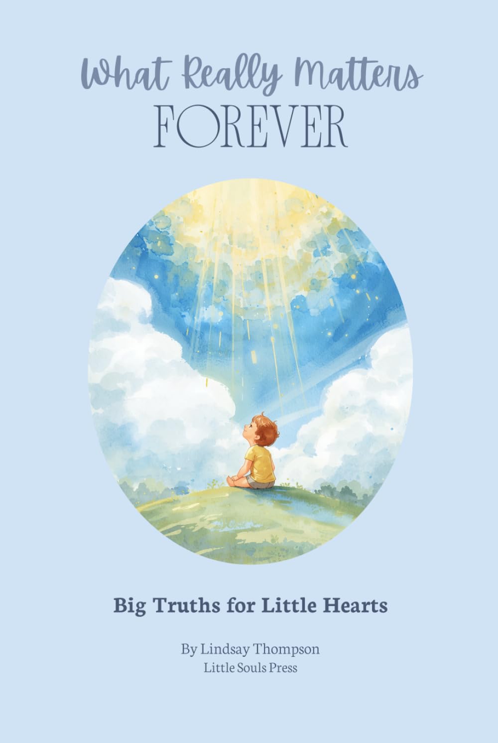 What Really Matters Forever: Big Truths for Little Hearts (Eternal Maxims Series)