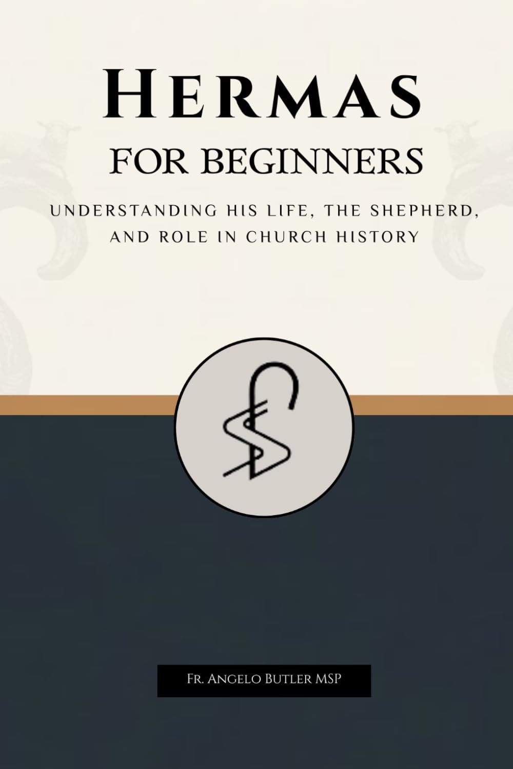 Hermas for Beginners: Understanding His Life, The Shepherd, and Role in Church History (EARLY CHURCH HISTORY SERIES: When Christianity Was Young and Dangerous)