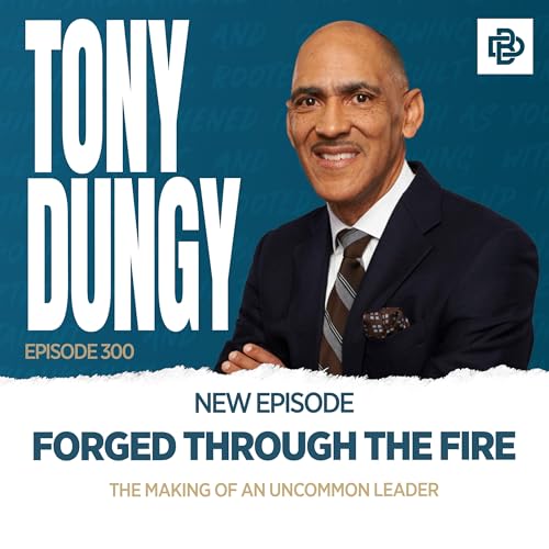 Tony Dungy: Forged Through the Fire - The Making of an Uncommon Leader, Ep. 300