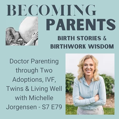 Doctor Parenting through Two Adoptions, IVF, Twins & Living Well with Michelle Jorgensen - S7 E79