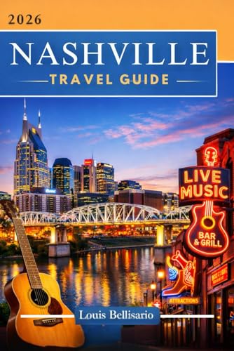 NASHVILLE TRAVEL GUIDE: 100 Bucket List Experiences to Explore Nashville – Top Things to Do, Cultural Highlights, Food, and Itinerary Ideas (Louis Bellisario Travels and Tours)