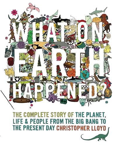What on Earth Happened?: The Complete Story of the Planet, Life and People from the Big Bang to the Present Day