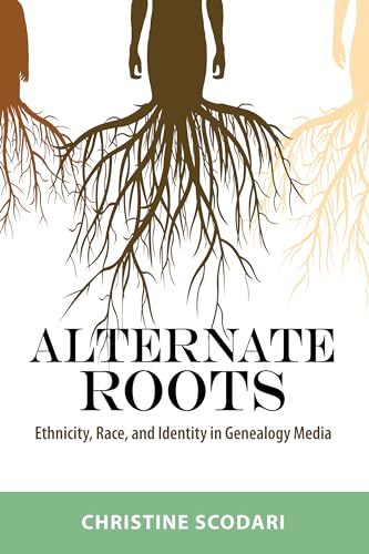 Alternate Roots: Ethnicity, Race, and Identity in Genealogy Media (Race, Rhetoric, and Media Series)