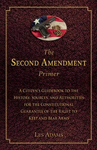 The Second Amendment Primer: A Citizen's Guidebook to the History, Sources, and Authorities for the