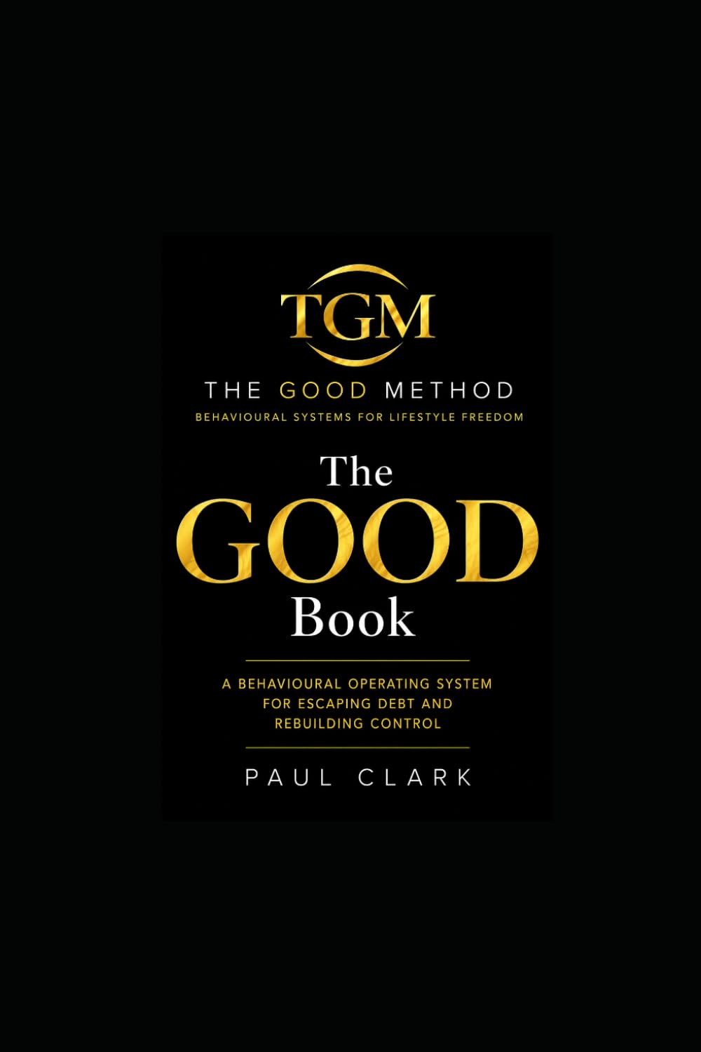 The GOOD Book: A Behavioural Operating System for Escaping Debt and Rebuilding Control