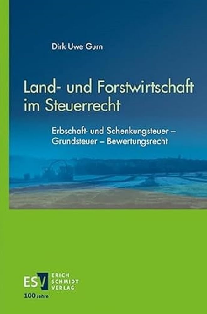 Land- und Forstwirtschaft im Steuerrecht: Erbschaft- und Schenkungsteuer – Grundsteuer – Bewertungsrecht