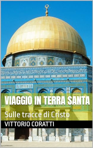 Viaggio in Terra Santa: Sulle tracce di Cristo