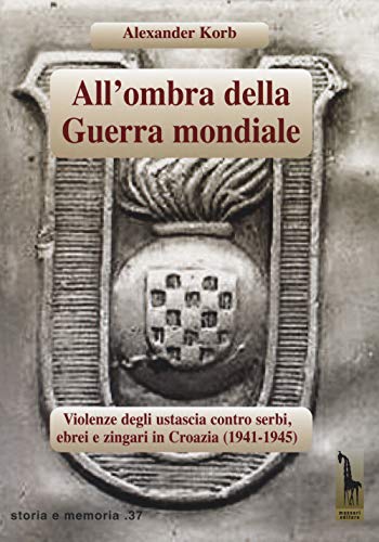 All'Ombra Della Guerra Mondiale. Violenze Degli Ustascia In Croazia Contro Serbi, Ebrei E Rom (1941-1945)