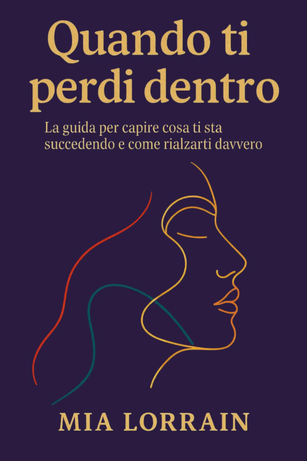 Quando ti perdi dentro: La guida per capire cosa ti sta succedendo e come rialzarti davvero