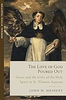The Love of God Poured Out: Grace and the Gifts of the Holy Spirit in St. Thomas Aquinas 1947792385 Book Cover