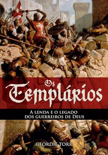 Os Templários - A Lenda e o Legado dos Guerreiros de Deus