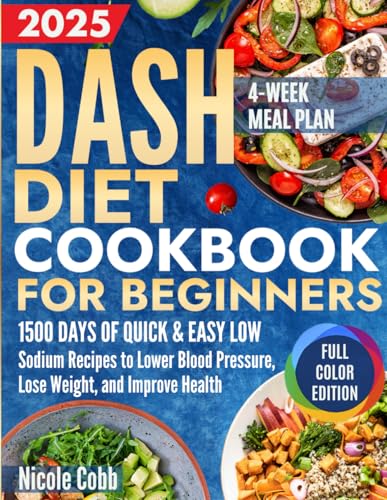 Dash Diet Cookbook for Beginners: 1500 Days of Quick & Easy Low-Sodium Recipes to Lower Blood Pressure, Lose Weight, and Improve Health with Full-Color Edition and 4-Week Meal Plan