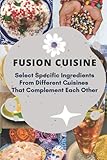 Fusion Cuisine: Select Specific Ingredients From Different Cuisines That Complement Each Other: Fusion Dessert Recipes