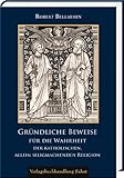 Gründliche Beweise für die Wahrheit der katholischen, allein seligmachenden Religion: Mit einem Lebensbild nach den Dokumenten der Erklärung zum Doktor Ecclesiae (Bibliothek der Kirchenlehrer)