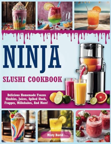 Ninja Slushi Cookbook: Delicious Homemade Frozen Slushies, Juices, Spiked Slush, Frappes, Milkshakes, And More -  Independently published