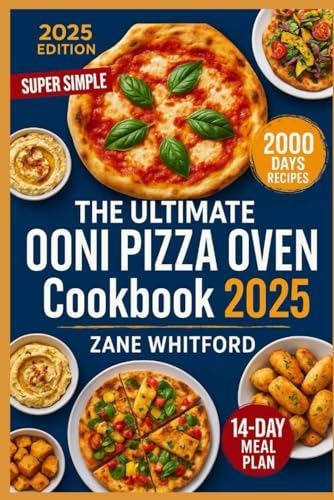 The Ultimate Ooni Pizza Oven Cookbook 2025: Quick & Easy Wood-Fired Meals Beyond Pizza — Fast Doughs, Family-Friendly Recipes & Troubleshooting for Stress-Free Cooking