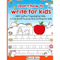 Learn how to write for kids 100 pages: ABC Letter Tracing for kids, A Fun Book to practice writing for kids, Handwriting practice for kids, A-Z Handwriting practice for kids,