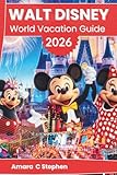 WALT DISNEY WORLD VACATION GUIDE 2026: Explore Magic Kingdom, EPCOT, Hollywood Studios, Animal Kingdom, Dining, Itineraries, and Hidden Gems with Insider Insight and Effortless Planning