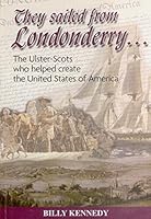 They Sailed from Londonderry: The Ulster-Scots Who Helped Create the United States of America 0957666217 Book Cover