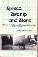 Spruce, swamp and stone: A history of the pioneer Ukrainian settlements in the Gimli area 0969076835 Book Cover