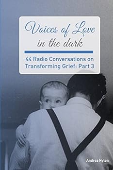Paperback Voices of Love in the dark: 44 Radio Conversations on Transforming Grief (Part 3) Book