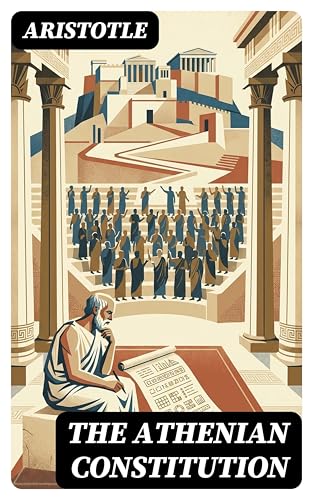 The Athenian Constitution: Enriched edition. A Systematic Account of Athenian Democracy, Institutions, Elections, and Civic Governance