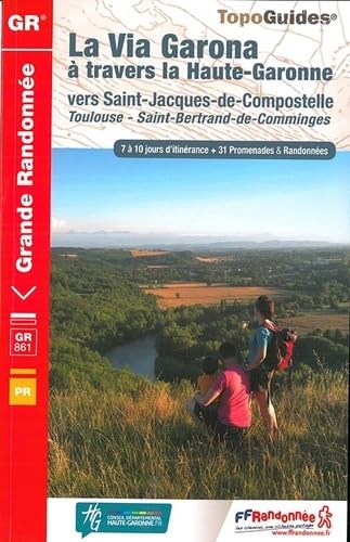 La Via Garona à travers la Haute-Garonne vers Saint-Jacques-de-Compostelle: Toulouse - Saint-Bertrand-de-Comminges. 7 à 10 jours d'itinérance + 31 promenades & randonnées: 0861