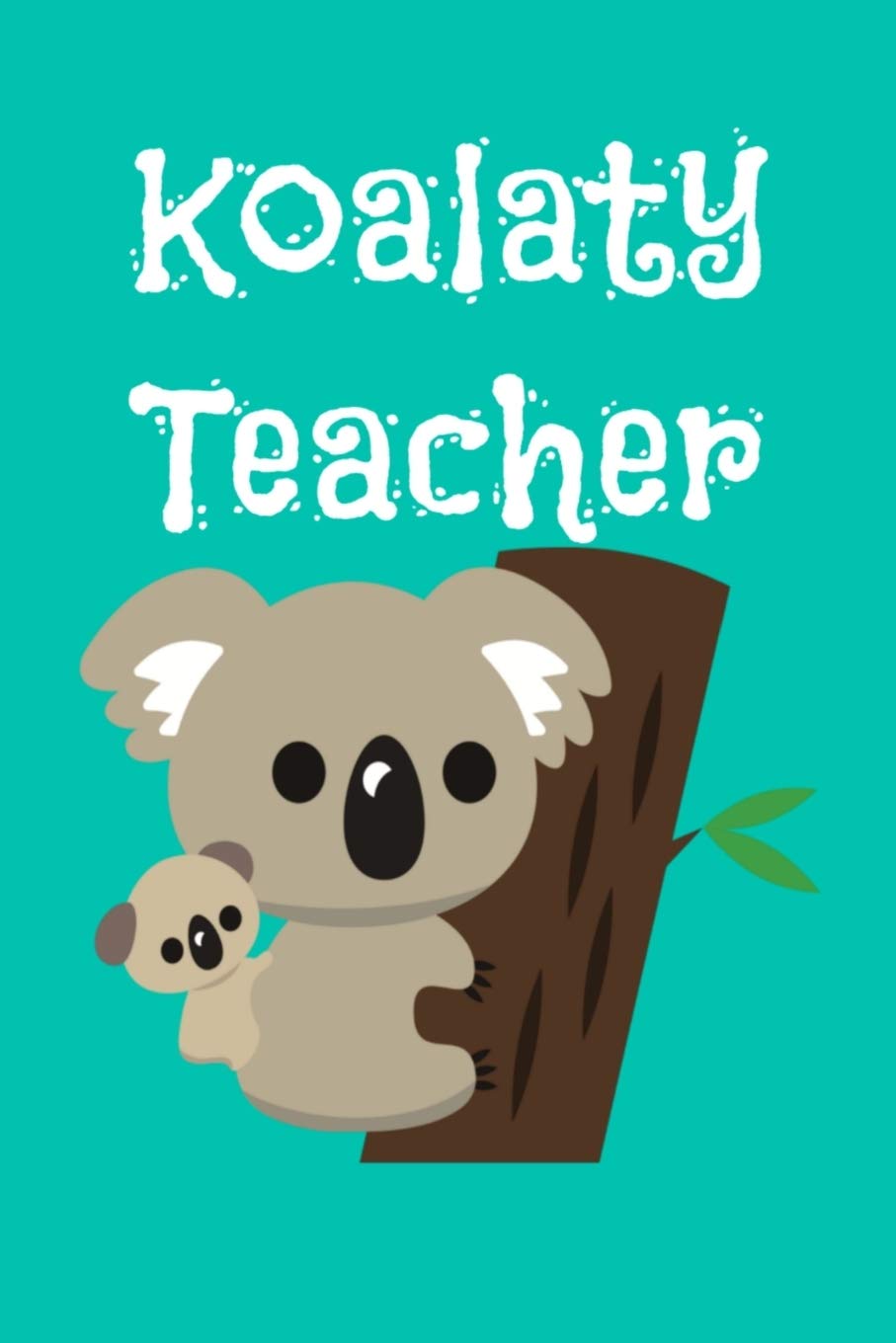 Koalaty Teacher: Koala Bear Notebook Journal for Teachers, Coaches, Mentors | Teacher Appreciation Gift