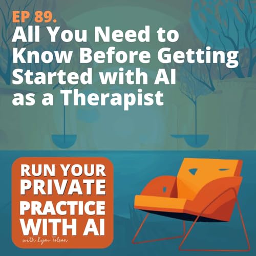 89. All You Need to Know Before Getting Started with AI as a Therapist