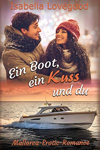 Ein Boot, ein Kuss und du: Sinnlicher Liebesroman (Mallorca-Erotic-Rom Ein Boot, ein Kuss und du: Sinnlicher Liebesroman (Mallorca-Erotic-Rom