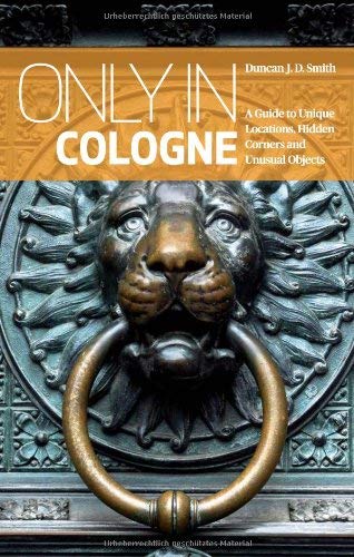 Only in Cologne: A Guide to Unique Locations, Hidden Corners and Unusual Objects