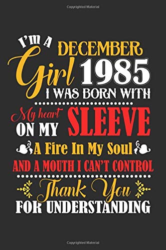 I'm A December Girl 1985 I Was Born With My Heart On My Sleeve A Fire In My Soul And A Mouth I Cant Control Thank You For Understanding: Composition ... For Diary, Doodling, Happy Birthday Gift