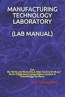 MANUFACTURING TECHNOLOGY LABORATORY (LAB MANUAL): For BE/B.TECH/BCA/MCA/ME/M.TECH/B.Sc/M.Sc/Diploma/Competitive Exams & Knowledge Seekers (2020) B08BVRG1VZ Book Cover