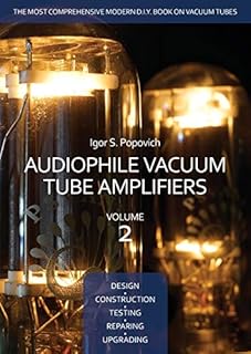 Audiophile Vacuum Tube Amplifiers - Design, Construction, Testing, Repairing & Upgrading, Volume 2