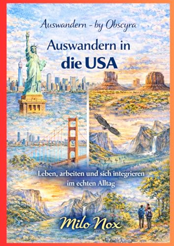 Auswandern in die USA: Leben, arbeiten und sich integrieren im echten Alltag (Auswandern - by...