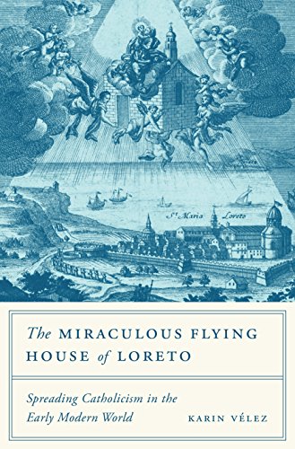 Télécharger The Miraculous Flying House of Loreto: Spreading Catholicism in the Early Modern World PDF