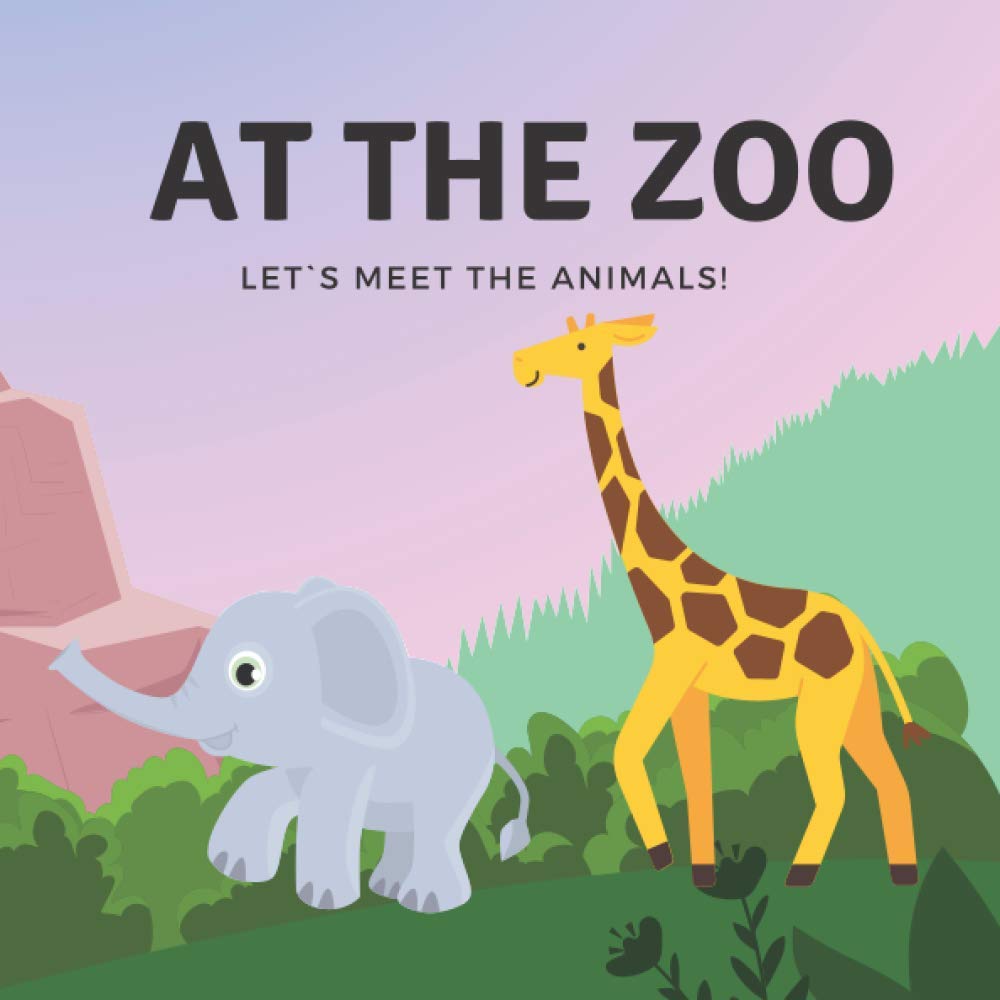 At The Zoo Let`s Meet The Animals: My First Picture Book About Wild Animals For Kids 2-6