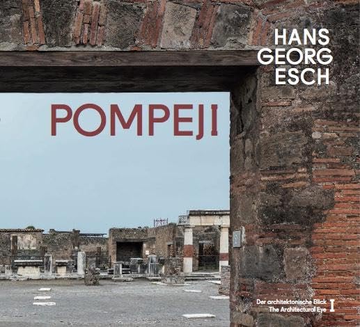 Hans Georg Esch. Pompeji - Der architektonische Blick I / The Architectural Eye I (Hans Georg Esch: Der architektonische Blick / The Architectural Eye)