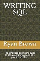Writing SQL: The simplified beginner's guide to SQL programming and SQL practice problem. 1707227268 Book Cover