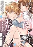 【ラブチーク】そんな顔して、誘ってる？～溺愛社長と身代わりお見合い結婚！？～　act.20