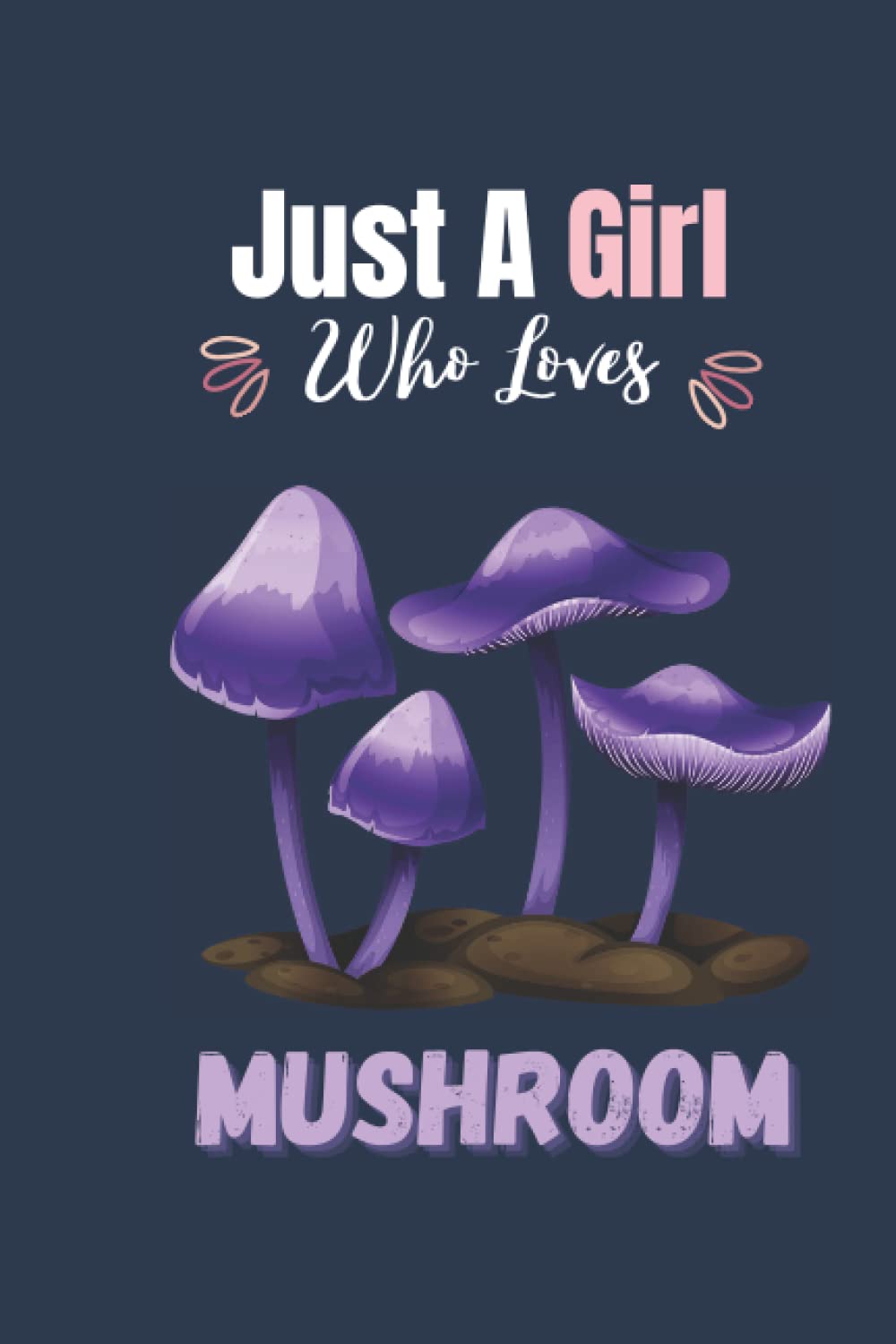 Just a Girl Who Loves Mushroom: Mushroom Journal for Writing, Present Idea For Girls & Women.