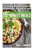 15-Minute Meals: 35 Quick and Delicious Healthy Recipes That Are Easy to Cook 1515154211 Book Cover