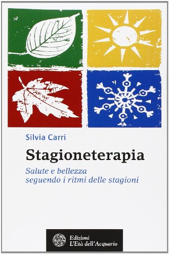 Stagioneterapia. Salute e bellezza seguendo i ritmi delle stagioni Stagioneterapia. Salute e bellezza seguendo i ritmi delle stagioni