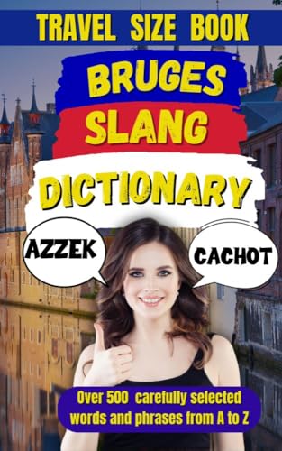 Bruges Slang Dictionary: 500 Essential Slang Words to Survive in Bruges (Slang Dictionary Around The World Book 48)