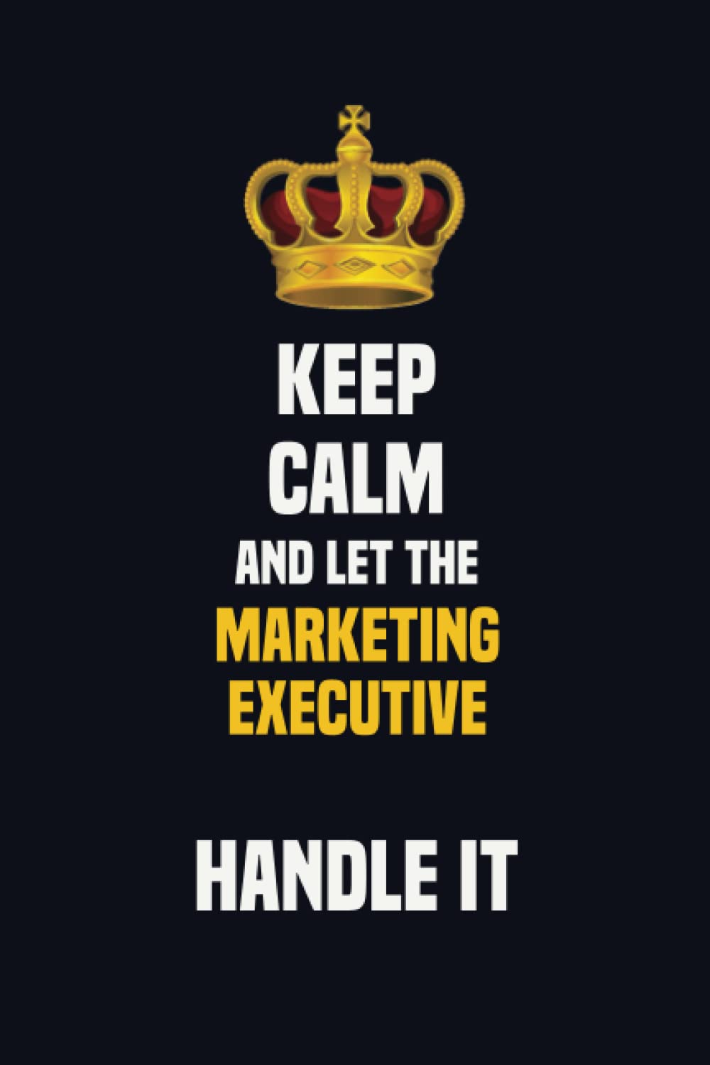 Keep Calm And Let The Marketing Executive Handle It: 6x9 Career Motivational Notebook 120 Pages For Employees