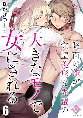 強面の俺が完璧美形な先輩の大きなモノで女にされる(分冊版) 【第6話】 (COMIC VoyVe)