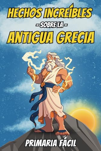 Hechos Increíbles sobre la Antigua Grecia para Niños: Sorpréndete con Curiosidades Fascinantes sobre la Mitología Griega y la Historia Griega (Hechos ... para Niños Curiosos) (Spanish Edition)